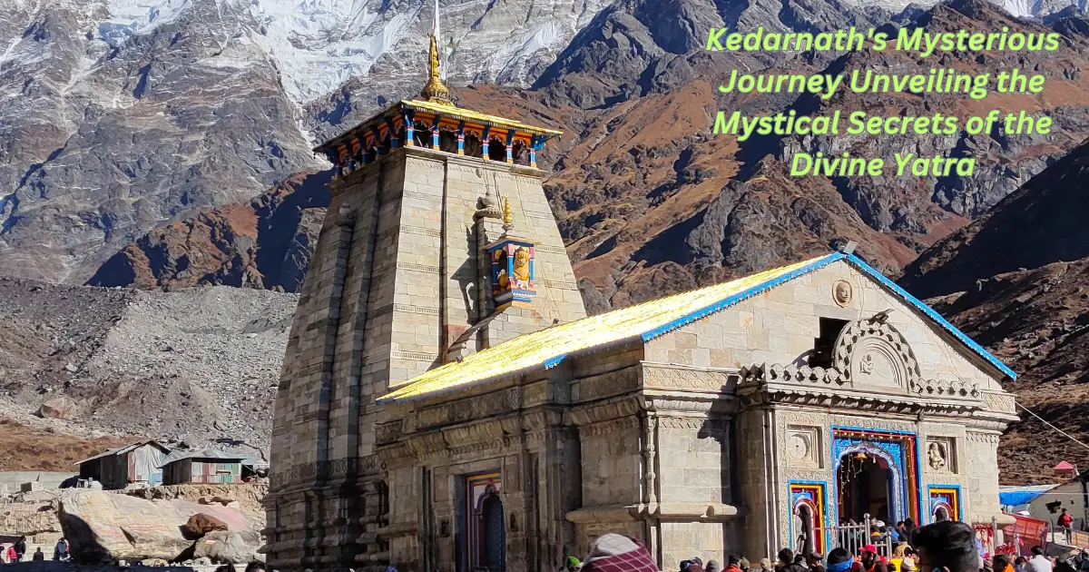 Kedarnath Mysterious Journey: Unveiling the Mystical Secrets of the Divine Yatra